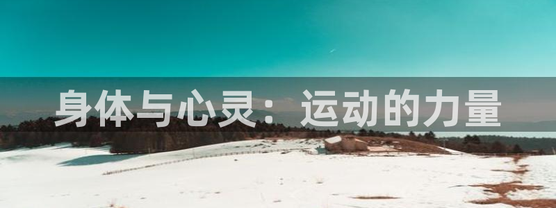 米兰体育官方正版app科技:身体与心灵:运动的力量
